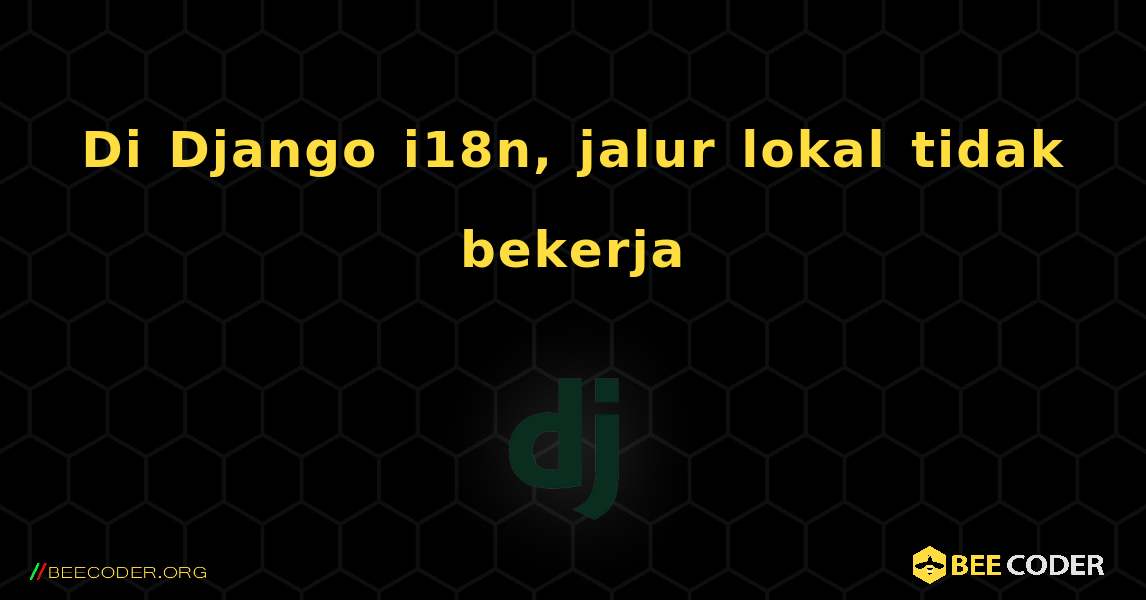 Di Django i18n, jalur lokal tidak bekerja. Django