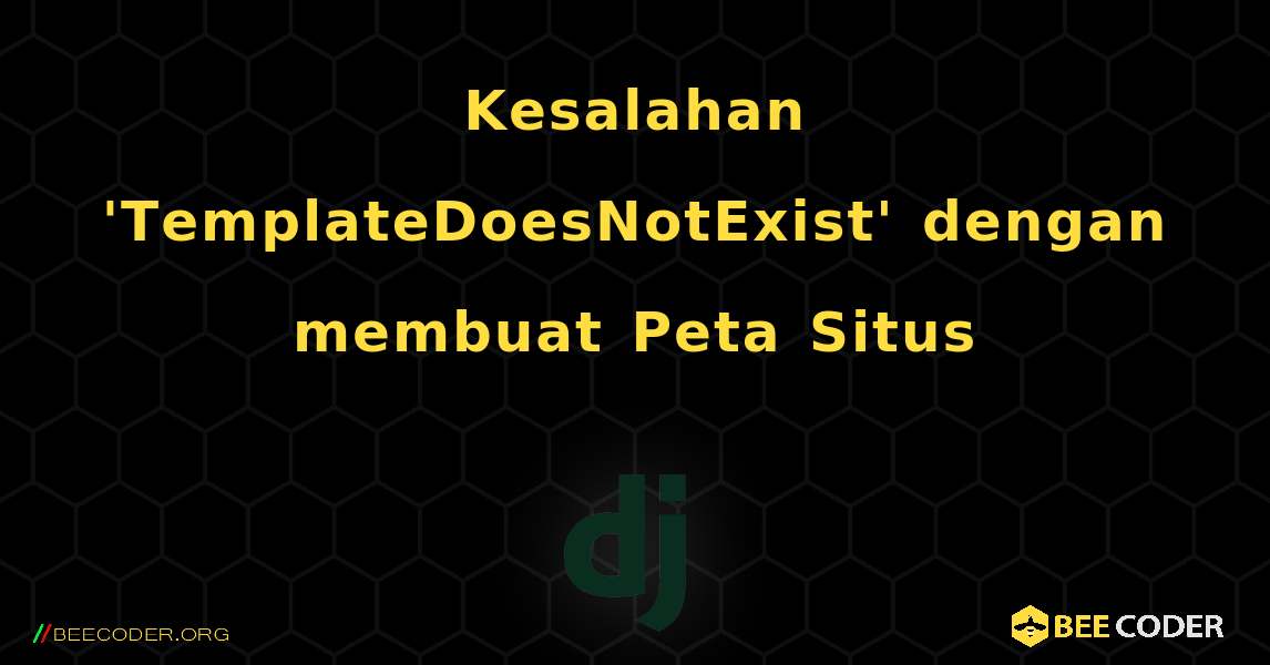 Kesalahan 'TemplateDoesNotExist' dengan membuat Peta Situs. Django