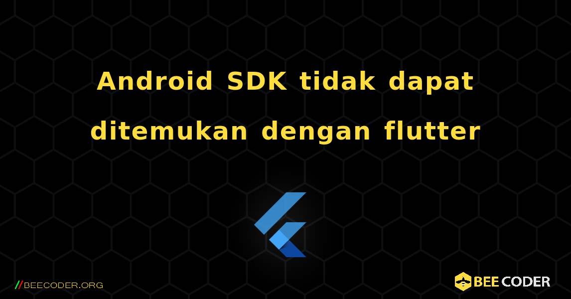 Android SDK tidak dapat ditemukan dengan flutter. Flutter