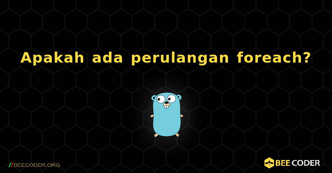 Apakah ada perulangan foreach?. GoLang