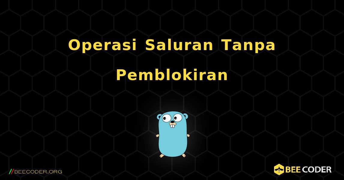 Operasi Saluran Tanpa Pemblokiran. GoLang