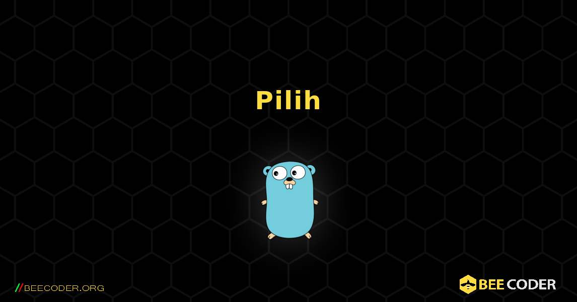 Pilih. GoLang