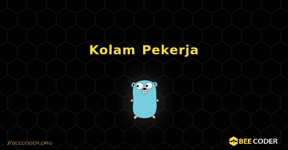 Kolam Pekerja. GoLang