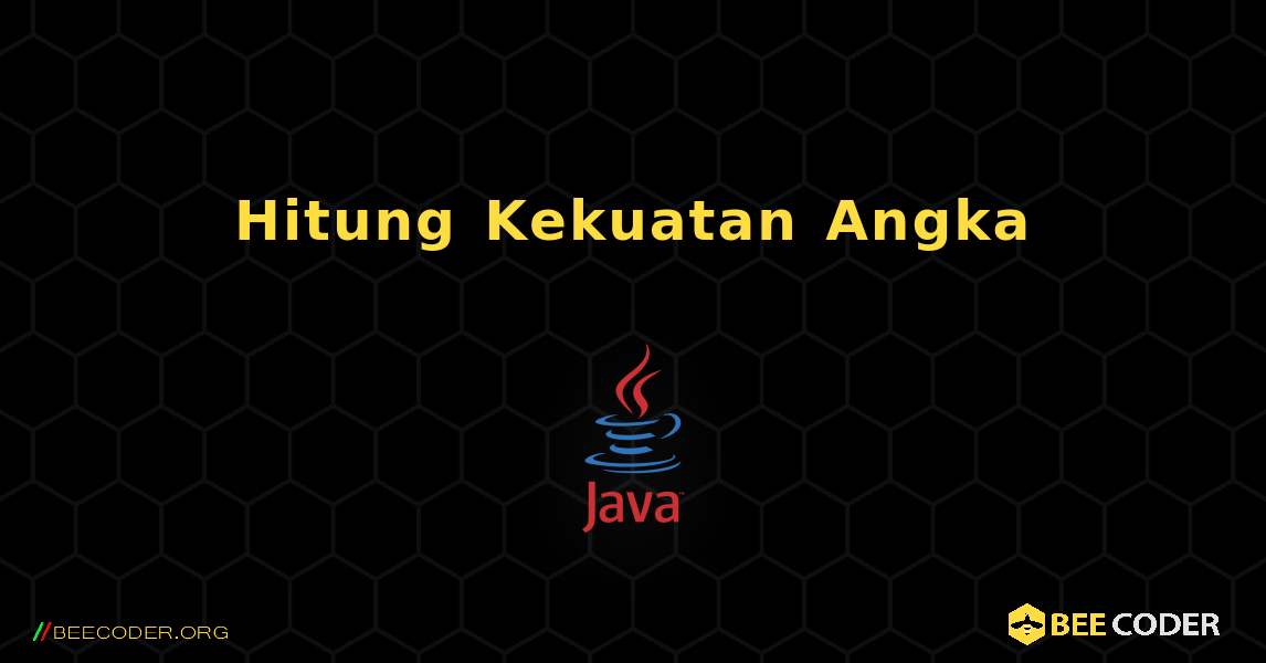 Hitung Kekuatan Angka. Java