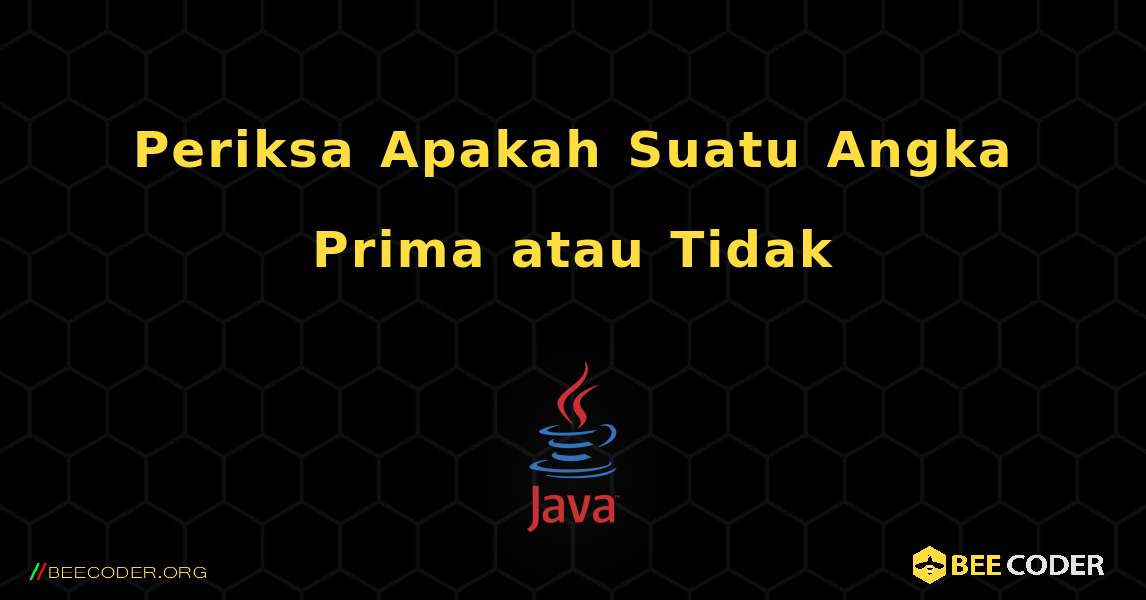 Periksa Apakah Suatu Angka Prima atau Tidak. Java