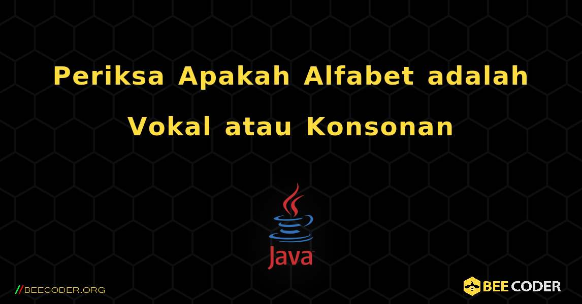 Periksa Apakah Alfabet adalah Vokal atau Konsonan. Java