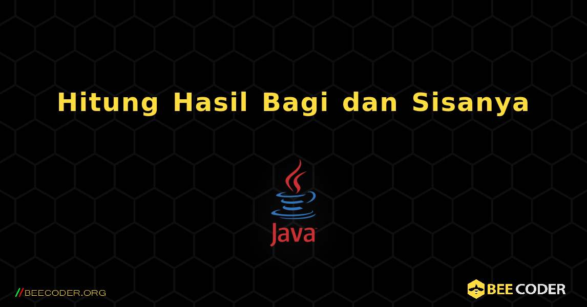 Hitung Hasil Bagi dan Sisanya. Java