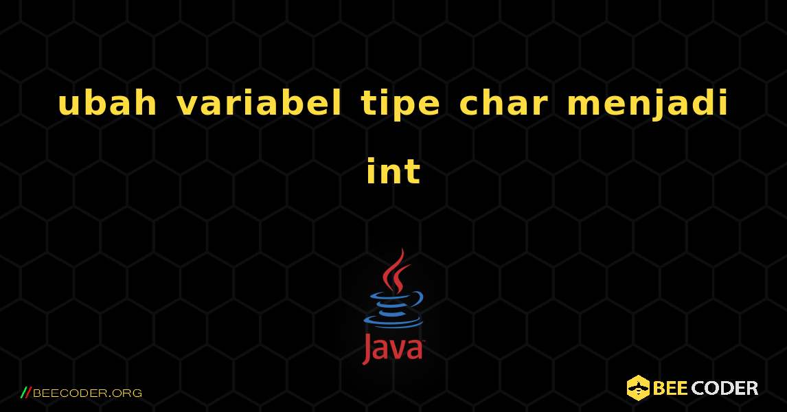 ubah variabel tipe char menjadi int. Java