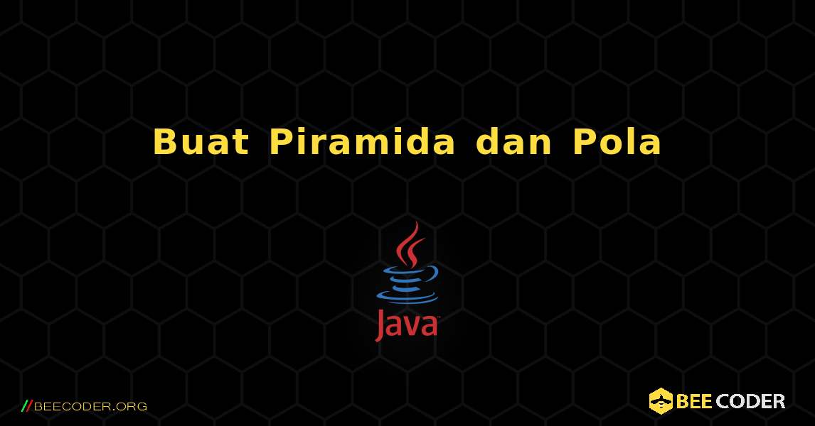 Buat Piramida dan Pola. Java