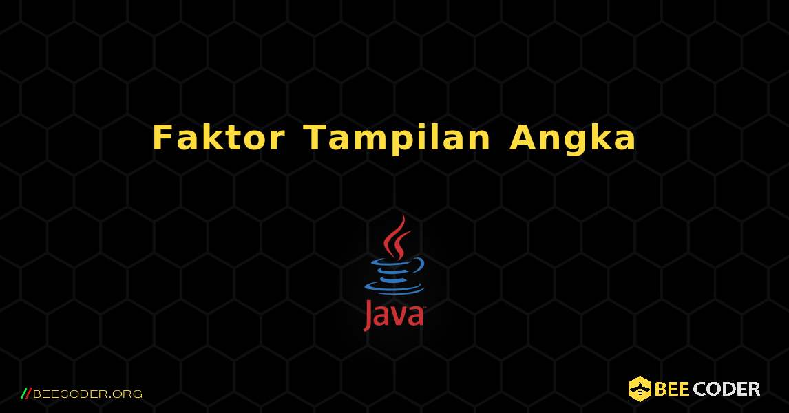 Faktor Tampilan Angka. Java