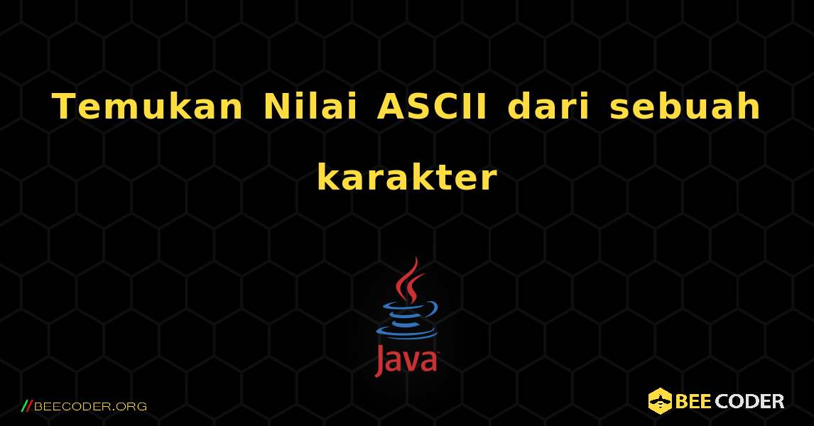 Temukan Nilai ASCII dari sebuah karakter. Java