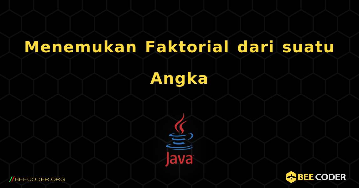 Menemukan Faktorial dari suatu Angka. Java