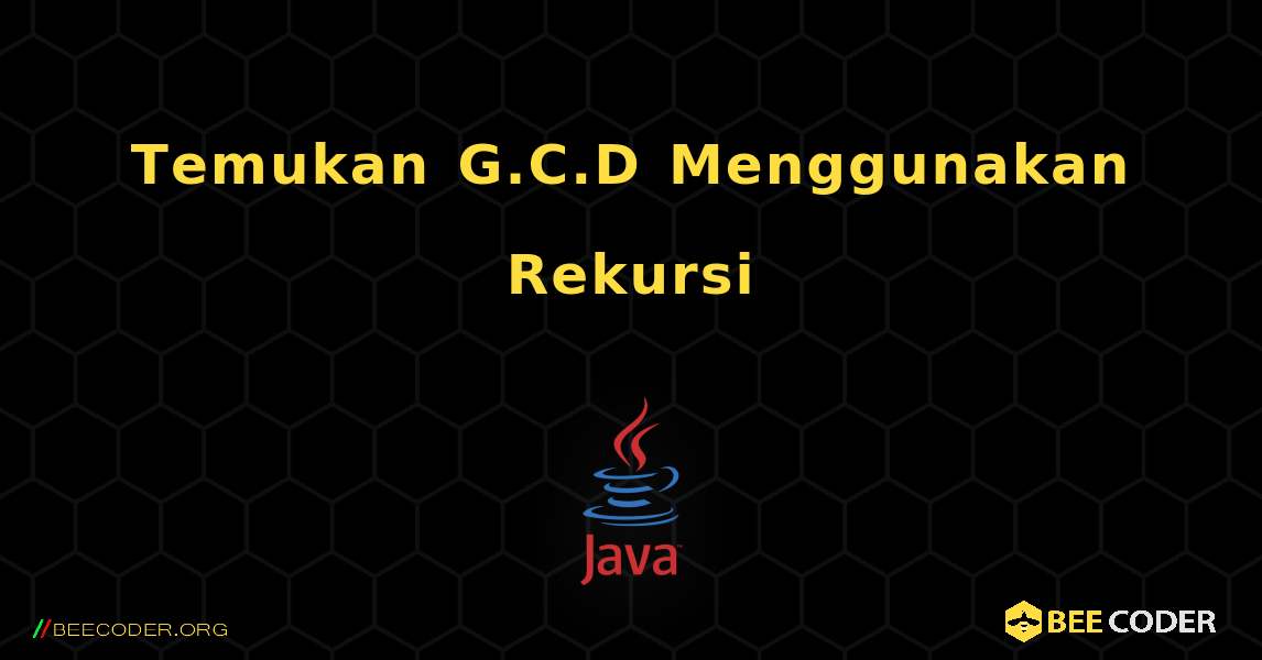 Temukan G.C.D Menggunakan Rekursi. Java