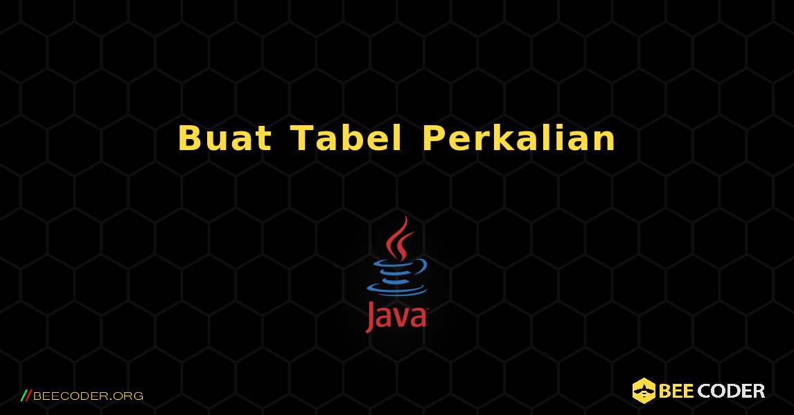 Buat Tabel Perkalian. Java