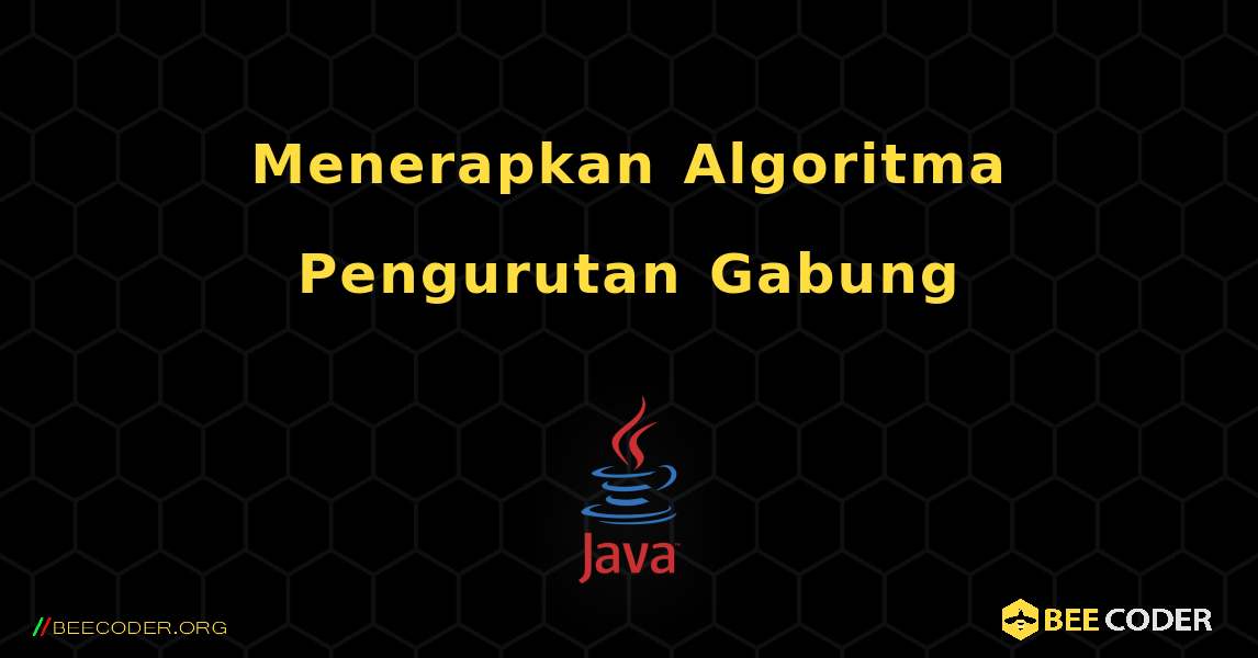 Menerapkan Algoritma Pengurutan Gabung. Java