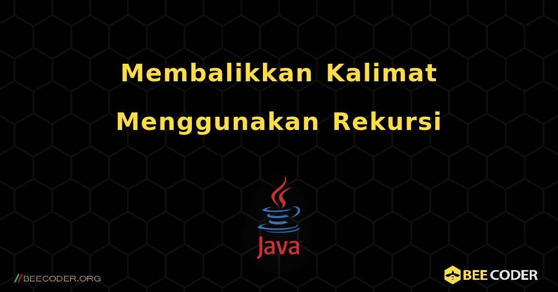 Membalikkan Kalimat Menggunakan Rekursi. Java