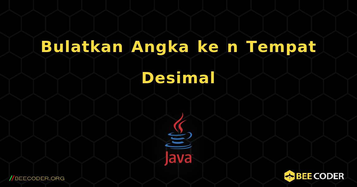 Bulatkan Angka ke n Tempat Desimal. Java