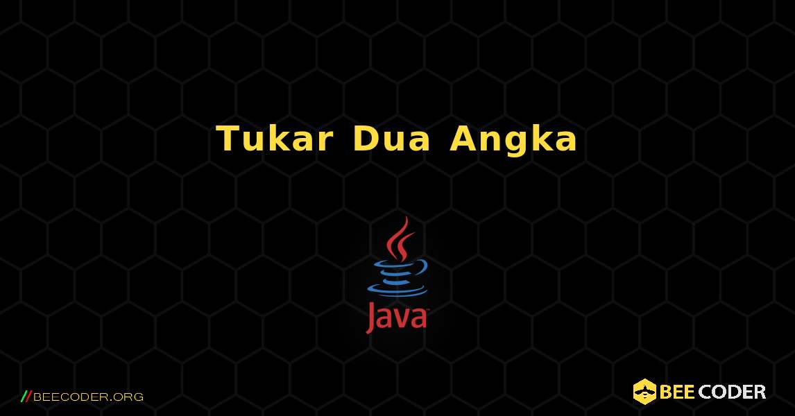 Tukar Dua Angka. Java