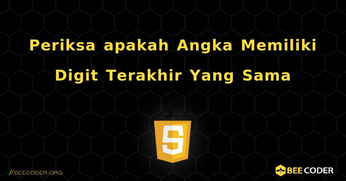 Periksa apakah Angka Memiliki Digit Terakhir Yang Sama. JavaScript