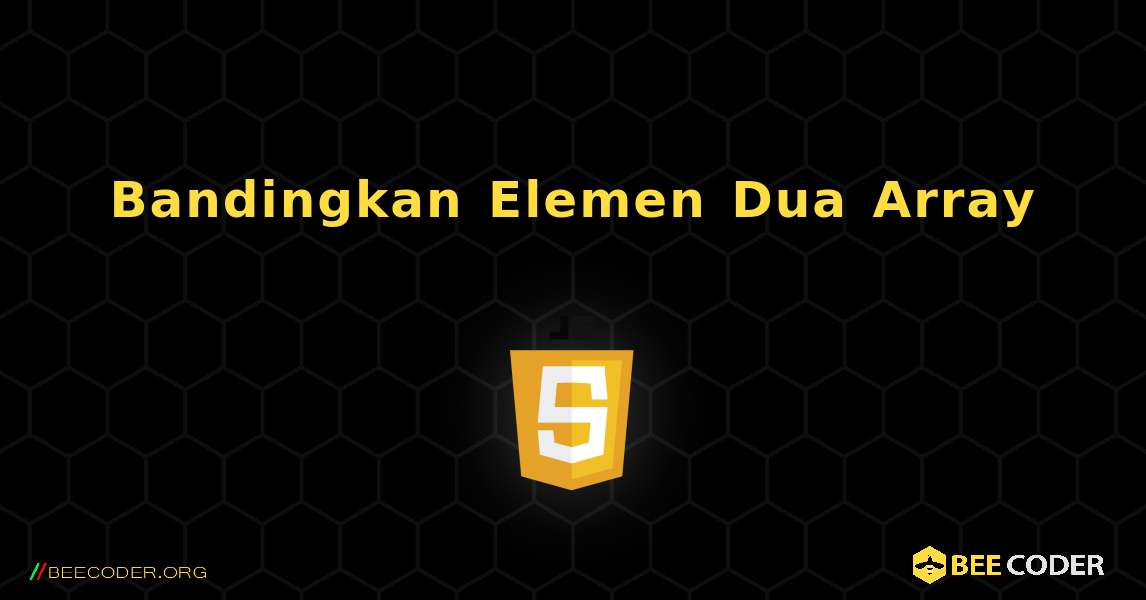 Bandingkan Elemen Dua Array. JavaScript