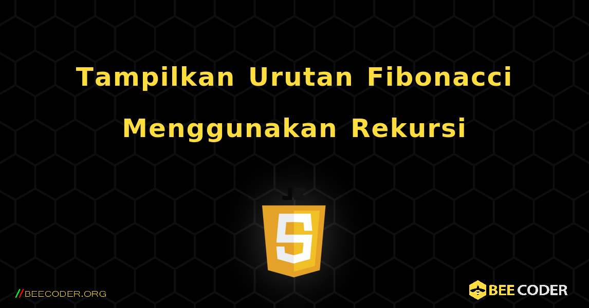 Tampilkan Urutan Fibonacci Menggunakan Rekursi. JavaScript