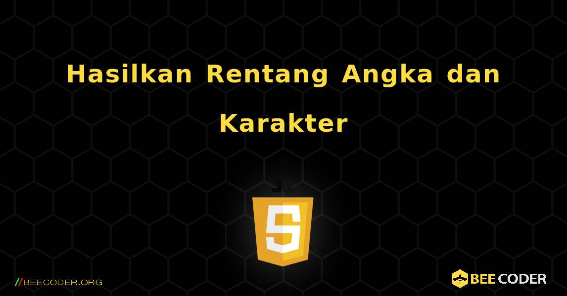 Hasilkan Rentang Angka dan Karakter. JavaScript