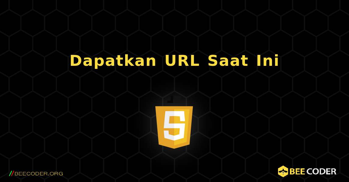 Dapatkan URL Saat Ini. JavaScript