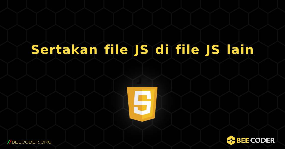 Sertakan file JS di file JS lain. JavaScript