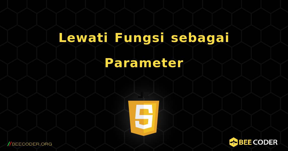 Lewati Fungsi sebagai Parameter. JavaScript