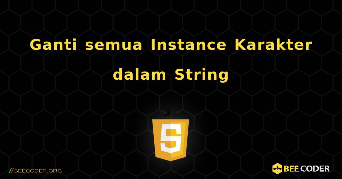 Ganti semua Instance Karakter dalam String. JavaScript