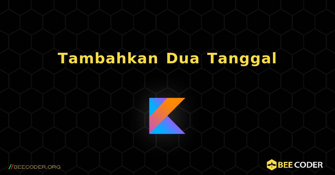 Tambahkan Dua Tanggal. Kotlin