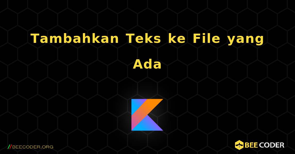 Tambahkan Teks ke File yang Ada. Kotlin