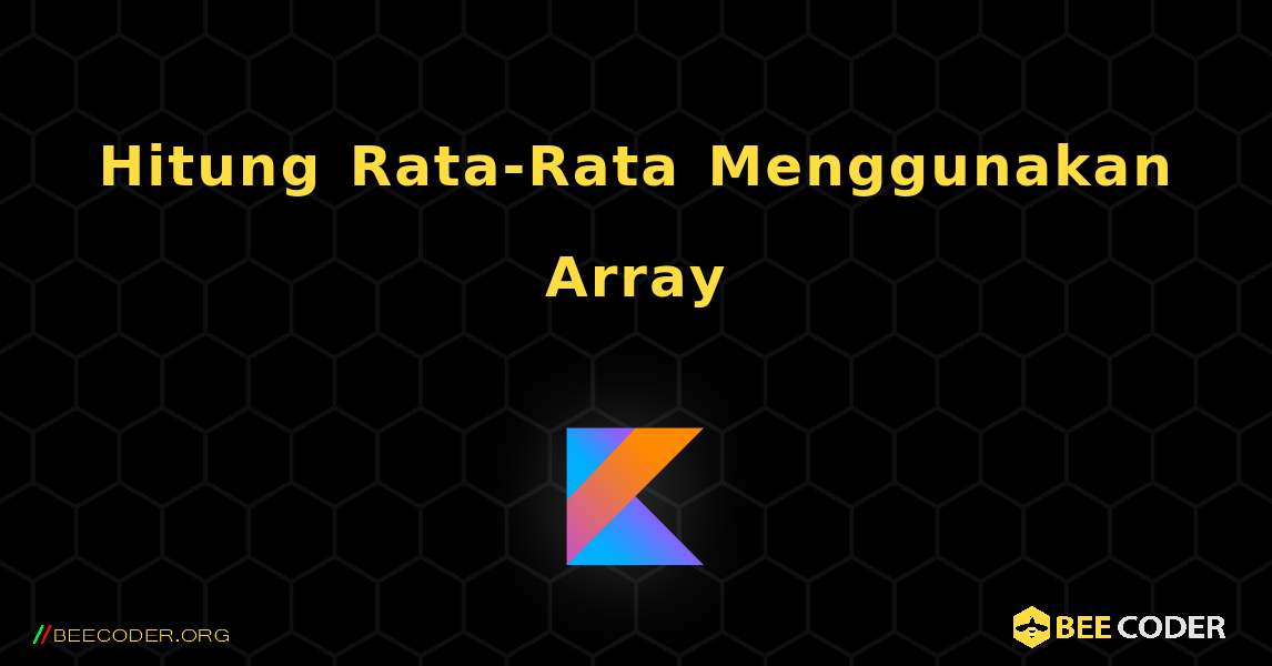 Hitung Rata-Rata Menggunakan Array. Kotlin