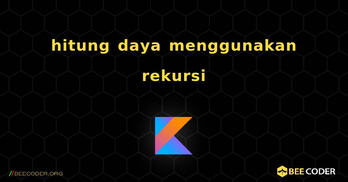 hitung daya menggunakan rekursi. Kotlin