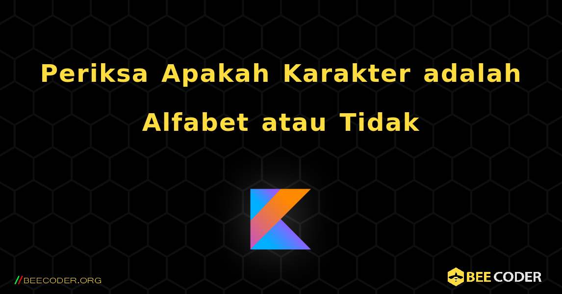 Periksa Apakah Karakter adalah Alfabet atau Tidak. Kotlin