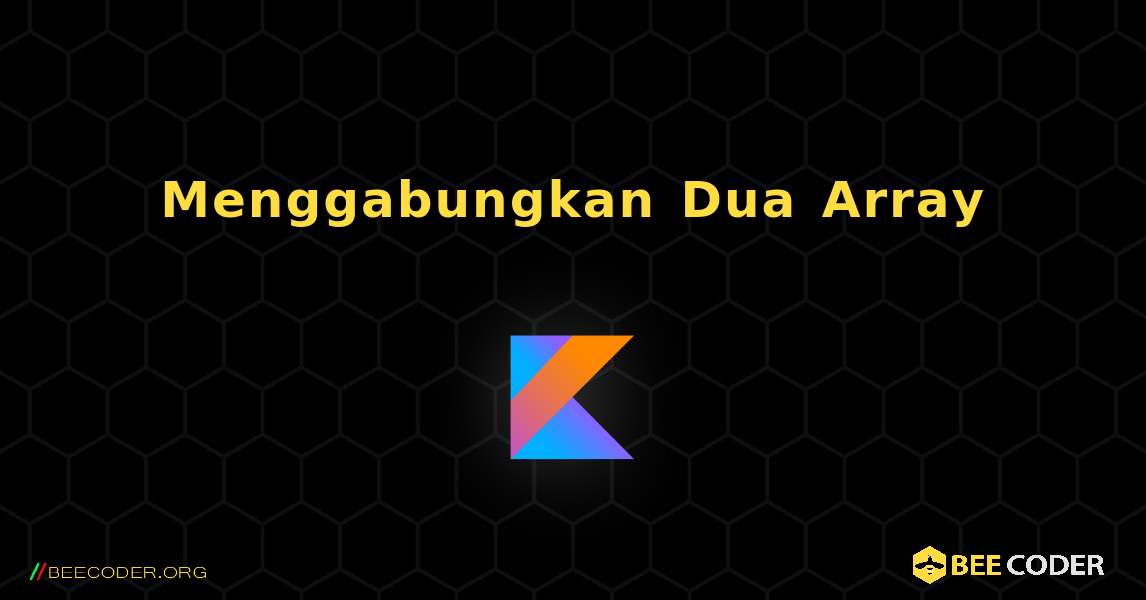 Menggabungkan Dua Array. Kotlin