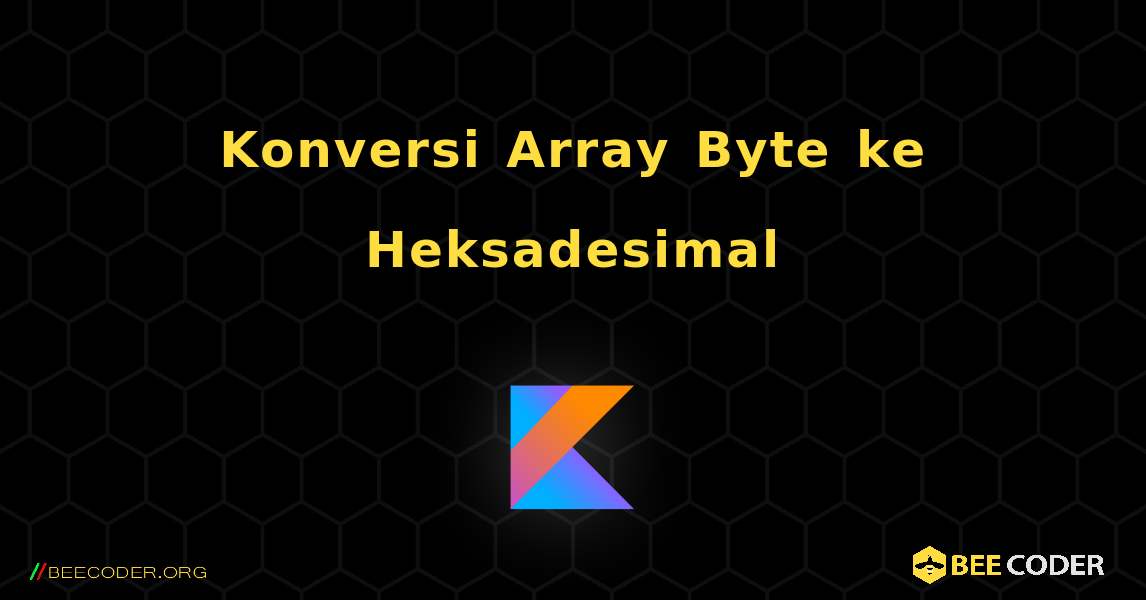 Konversi Array Byte ke Heksadesimal. Kotlin