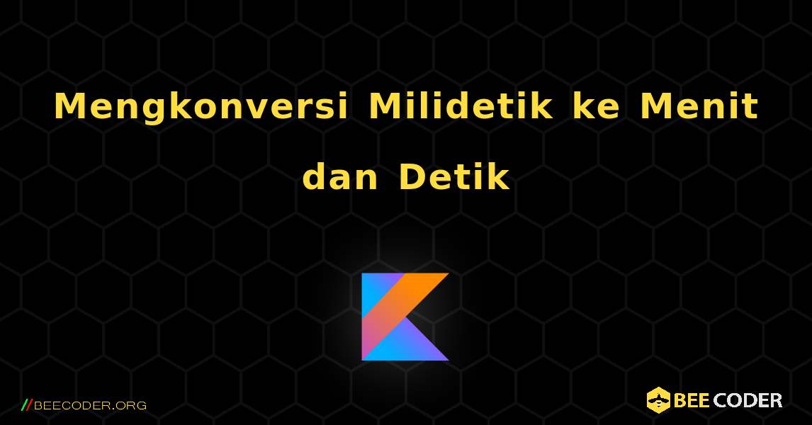 Mengkonversi Milidetik ke Menit dan Detik. Kotlin