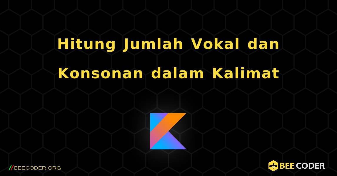 Hitung Jumlah Vokal dan Konsonan dalam Kalimat. Kotlin