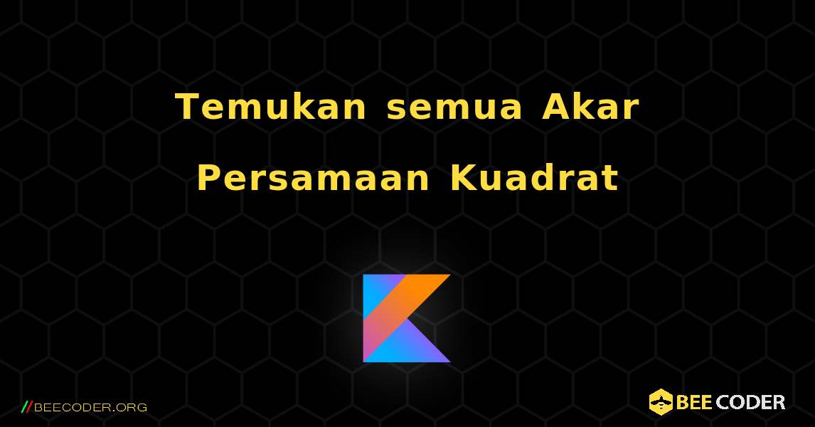 Temukan semua Akar Persamaan Kuadrat. Kotlin