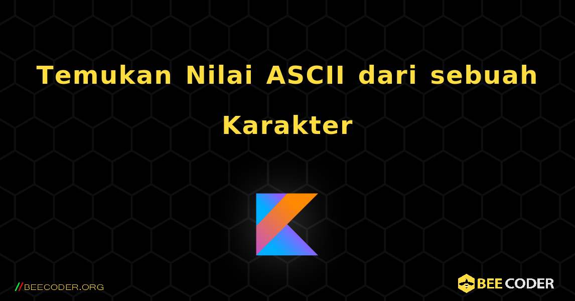 Temukan Nilai ASCII dari sebuah Karakter. Kotlin