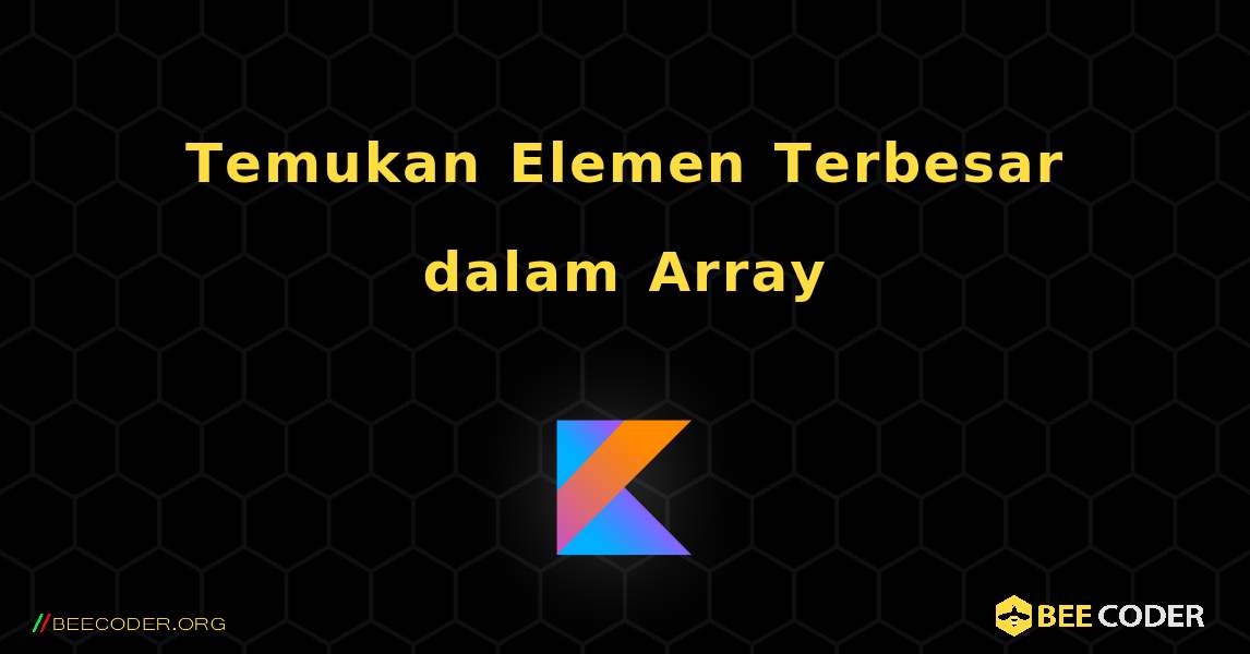 Temukan Elemen Terbesar dalam Array. Kotlin