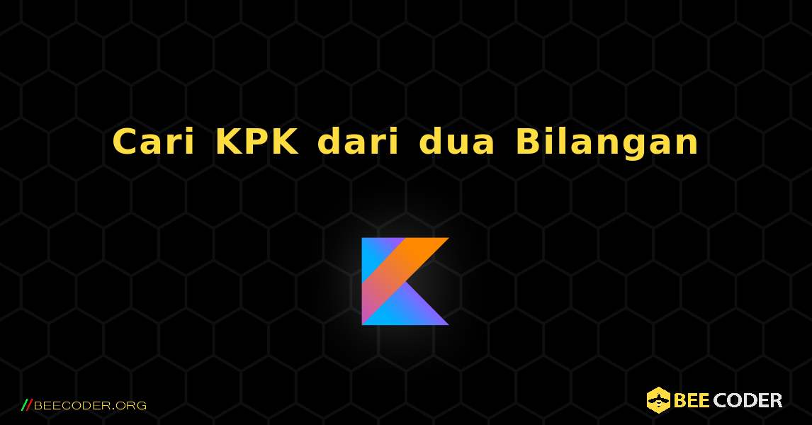 Cari KPK dari dua Bilangan. Kotlin