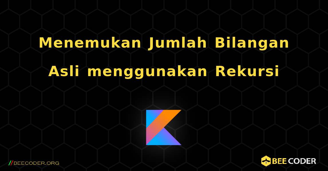 Menemukan Jumlah Bilangan Asli menggunakan Rekursi. Kotlin