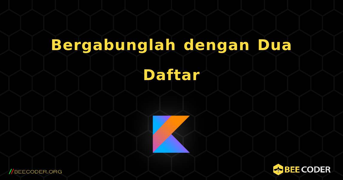 Bergabunglah dengan Dua Daftar. Kotlin