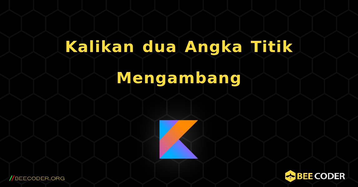 Kalikan dua Angka Titik Mengambang. Kotlin