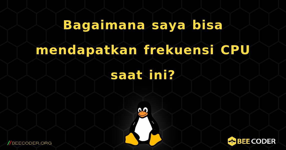 Bagaimana saya bisa mendapatkan frekuensi CPU saat ini?. Linux