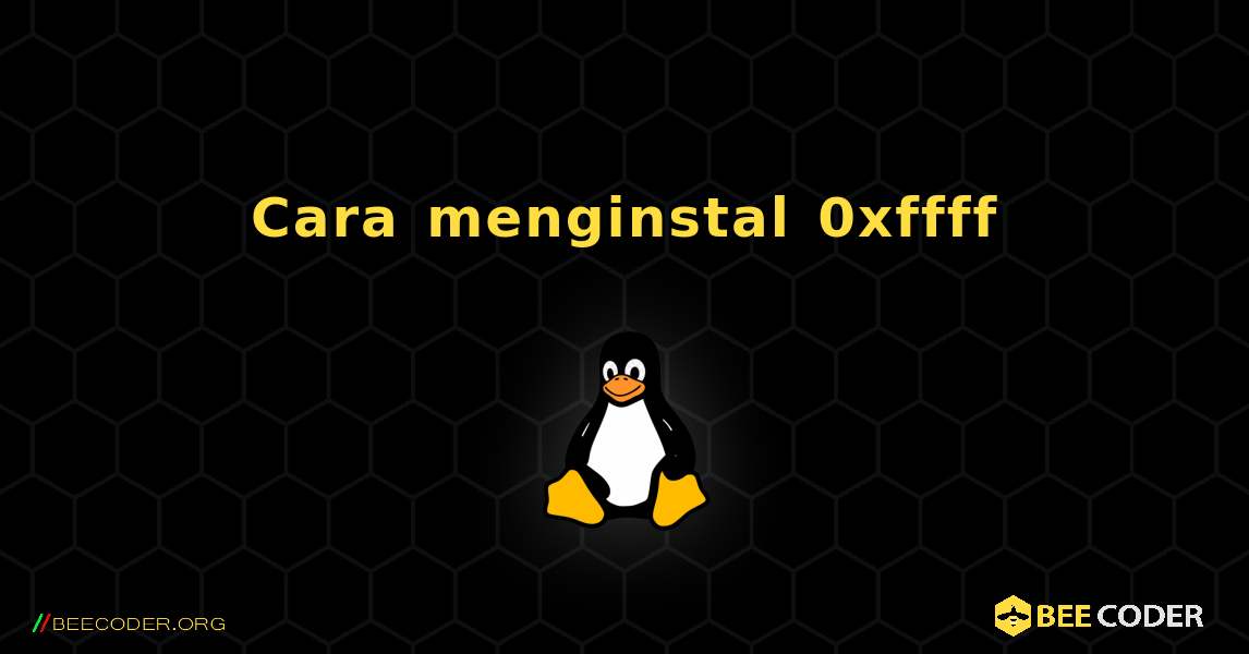 Cara menginstal 0xffff . Linux