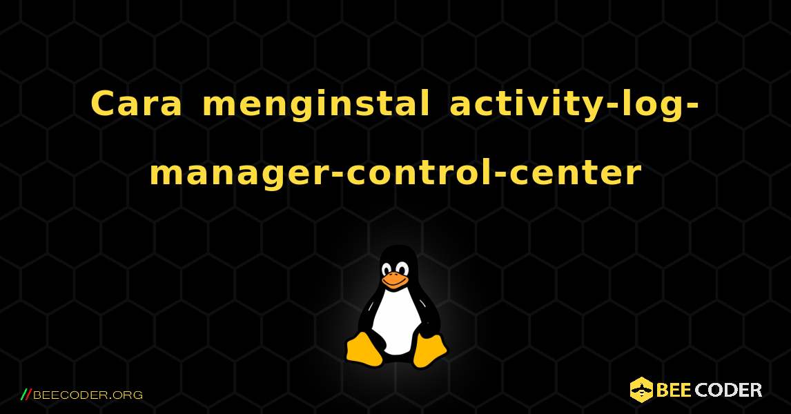 Cara menginstal activity-log-manager-control-center . Linux