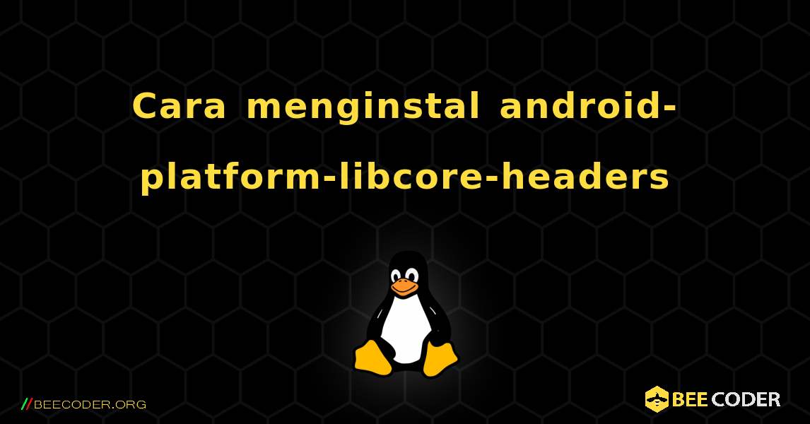 Cara menginstal android-platform-libcore-headers . Linux